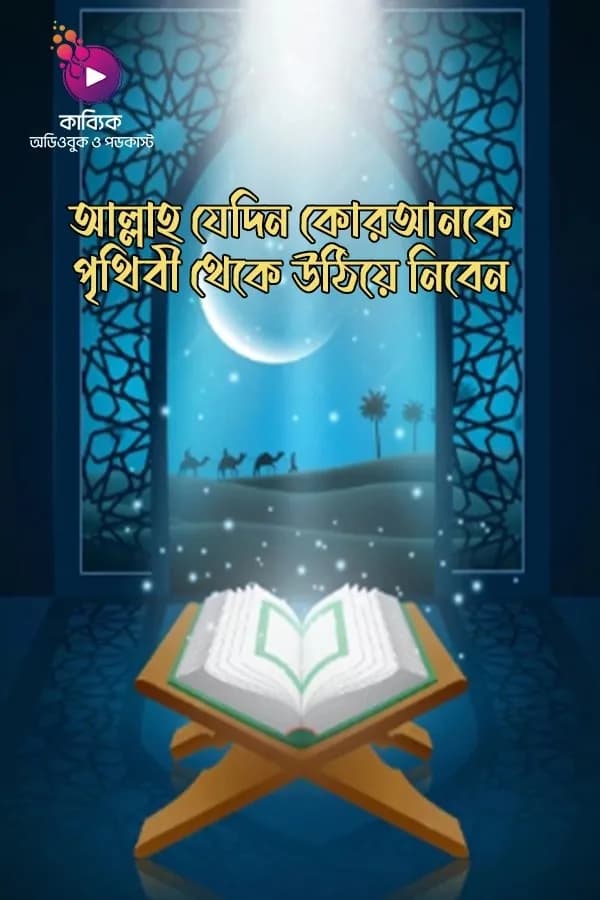 আল্লাহ যেদিন কোরআনকে পৃথিবী থেকে উঠিয়ে নিবেন
